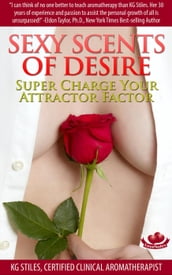 Sexy Scents of Desire Super Charge Your Attractor Factor