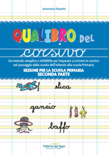 Sezione per la scuola primaria. Qualibro del corsivo. Un metodo semplice e infallibile per imparare a scrivere in corsivo nel passaggio dalla scuola dell'infanzia alla scuola primaria. 2: Parte seconda - Antonella Paoletti