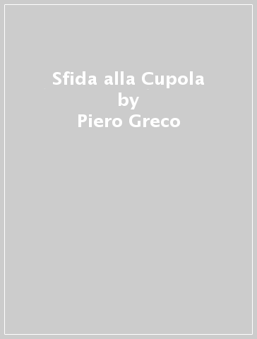 Sfida alla Cupola - Piero Greco