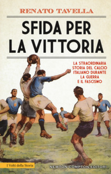 Sfida per la vittoria. La straordinaria storia del calcio italiano durante la guerra e il...
