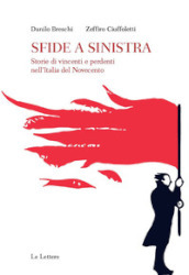 Sfide a sinistra. Storie di vincenti e perdenti nell Italia del Novecento