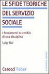 Sfide teoriche del servizio sociale. I fondamenti scientifici di una disciplina (Le)