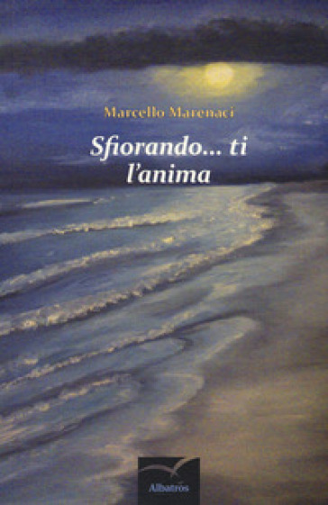 Sfiorando... ti l'anima - Marcello Marenaci