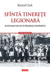 Sfînta tineree legionara: activismul fascist în România interbelica