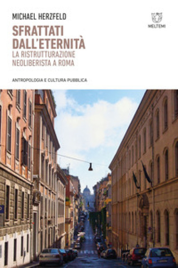 Sfrattati dall'eternità. La ristrutturazione neoliberista a Roma - Michael Herzfeld