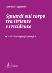 Sguardi sul corpo tra Oriente e Occidente. Studi di antropologia filosofica