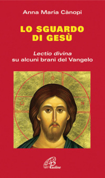 Lo Sguardo di Gesù. Lectio divina su alcuni brani del Vangelo - Anna Maria Cànopi