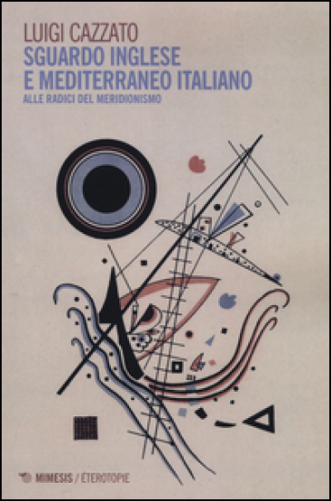 Sguardo inglese e Mediterraneo italiano. Alle radici del meridionismo - Luigi Cazzato