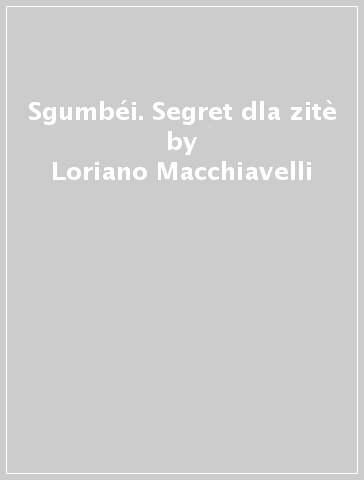 Sgumbéi. Segret dla zitè - Loriano Macchiavelli