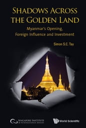 Shadows Across The Golden Land: Myanmar s Opening, Foreign Influence And Investment