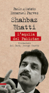 Shahbaz Bhatti. L aquila del Pakistan