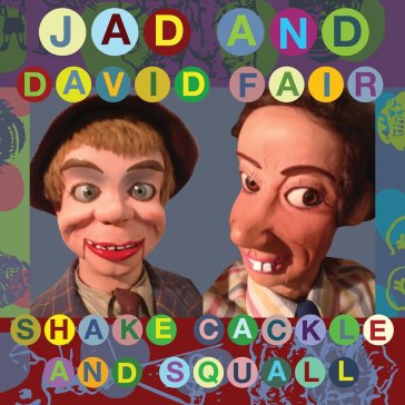 Shake, cackle and squall - JAD AND DAVID FAIR