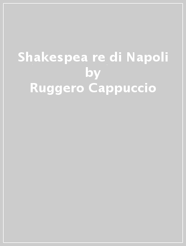 Shakespea re di Napoli - Ruggero Cappuccio