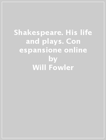 Shakespeare. His life and plays. Con espansione online - Will Fowler