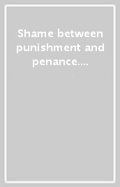 Shame between punishment and penance. The social usages of shame in the Middle Ages and early modern times. Ediz. inglese e francese