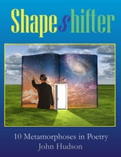 Shapeshifter: Ten Metamorphoses In Poetry