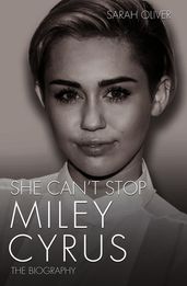 She Can t Stop - Miley Cyrus: The Biography