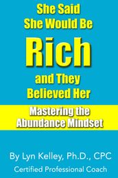 She Said She Would Be Rich and They Believed Her: Mastering the Abundance Mindset