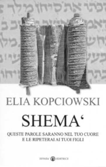 Shemà. Queste parole saranno nel tuo cuore e le ripeterai ai tuoi figli - Elia Kopciowski