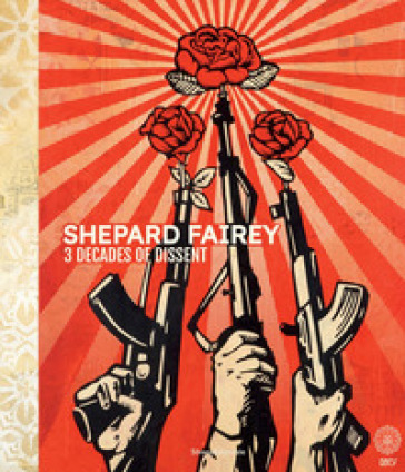 Shepard Fairey. 3 decades of dissent. Catalogo della mostra (Roma, 17 settembre-22 novembr...