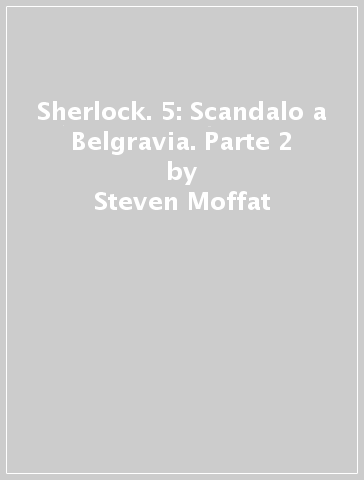 Sherlock. 5: Scandalo a Belgravia. Parte 2 - Steven Moffat - Mark Gatiss - Jay Z