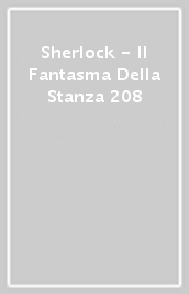 Sherlock - Il Fantasma Della Stanza 208