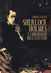 Sherlock Holmes e i diseredati dell East End