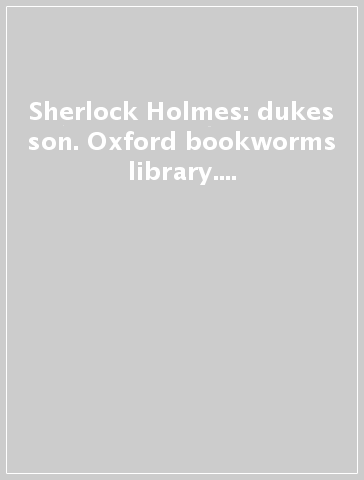 Sherlock Holmes: dukes son. Oxford bookworms library. Livello 1. Con CD Audio formato MP3. Con espansione online