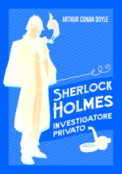 Sherlock Holmes investigatore privato - Arthur Conan Doyle