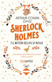 Sherlock Holmes e il mistero dell oca di Natale. L avventura del carbonchio azzurro e altri racconti