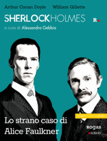 Sherlock Holmes e lo strano caso di Alice Faulkner - William Gillette - Arthur Conan Doyle