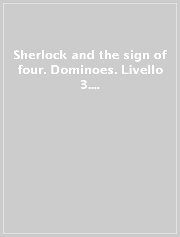 Sherlock and the sign of four. Dominoes. Livello 3. Con CD Audio formato MP3. Con espansione online