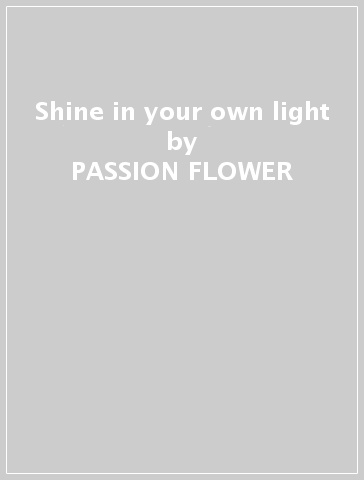 Shine in your own light - PASSION FLOWER
