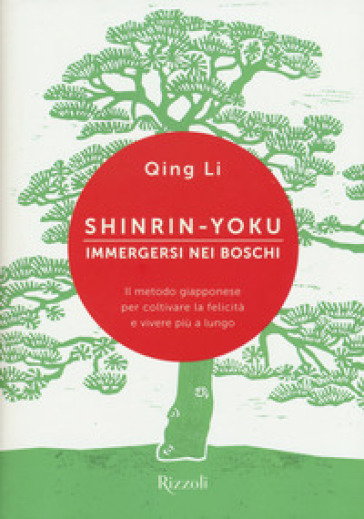 Shinrin-yoku. Immergersi nei boschi. Il metodo giapponese per coltivare la felicità e vivere più a lungo - Qing Li