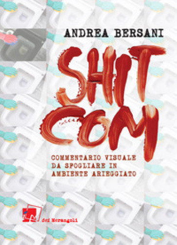 Shitcom. Commentario visuale da sfogliarsi in ambiente arieggiato - Andrea Bersani