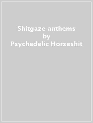 Shitgaze anthems - Psychedelic Horseshit