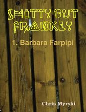 Shitty But Frankly 1. Barbara Farpipi