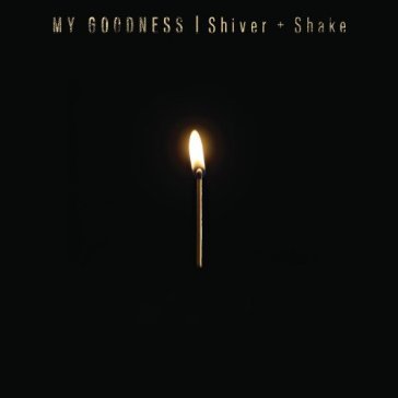 Shiver + shake - MY GOODNESS