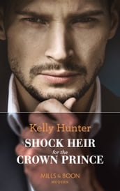 Shock Heir For The Crown Prince (Claimed by a King, Book 1) (Mills & Boon Modern)