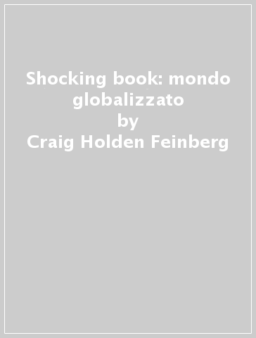 Shocking book: mondo globalizzato - Craig Holden Feinberg - Dale Petersen