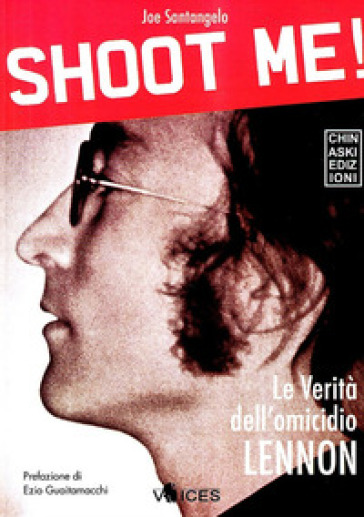 Shoot me! Le verità dell'omicidio Lennon - Joe Santangelo