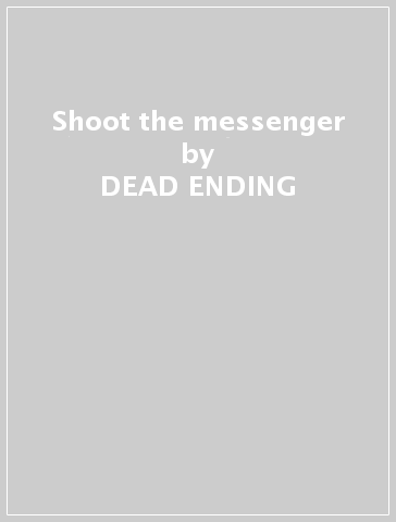 Shoot the messenger - DEAD ENDING