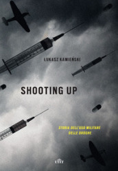 Shooting up. Storia dell uso militare delle droghe