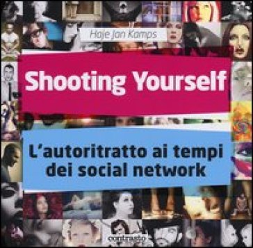 Shooting yourself. L'autoritratto ai tempi dei social network. Ediz. illustrata - Haje Jan Kamps