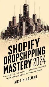 Shopify Dropshipping Mastery 2024: A Beginner s Guide to Scaling Your E-Commerce Empire