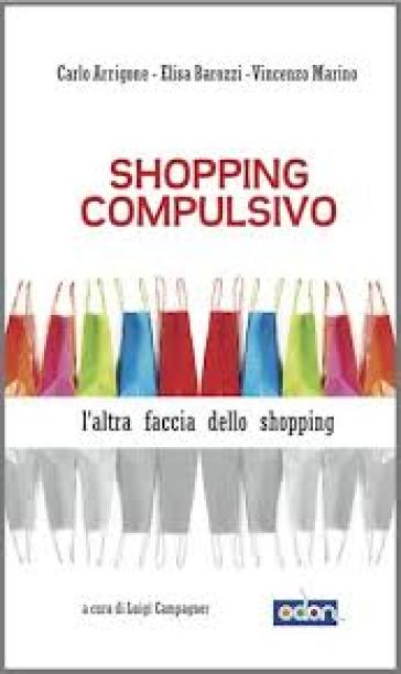 Shopping compulsivo - Marino Vincenzo - Elisa Barozzi - Carlo Arrigone