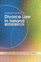 A Short Guide to Divorce Law in Ireland: A survival handbook for the family