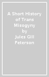 A Short History of Trans Misogyny