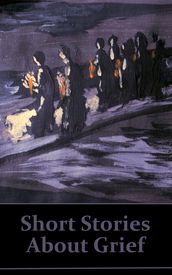 Short Stories About Grief: Allow this incredible collection of stories to help healing through words