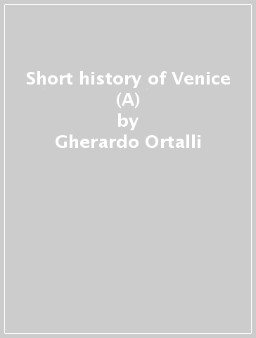 Short history of Venice (A) - Gherardo Ortalli - Giovanni Scarabello